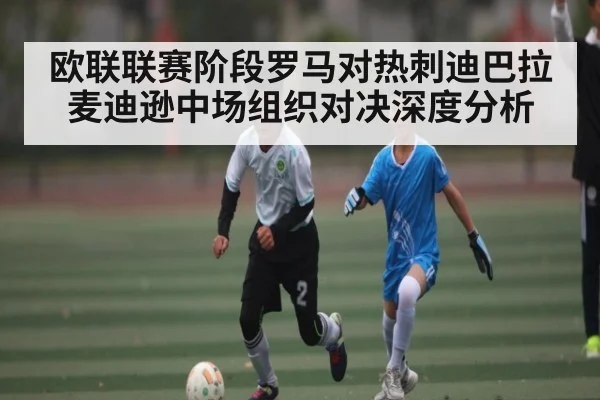 欧联联赛阶段罗马对热刺迪巴拉麦迪逊中场组织对决深度分析