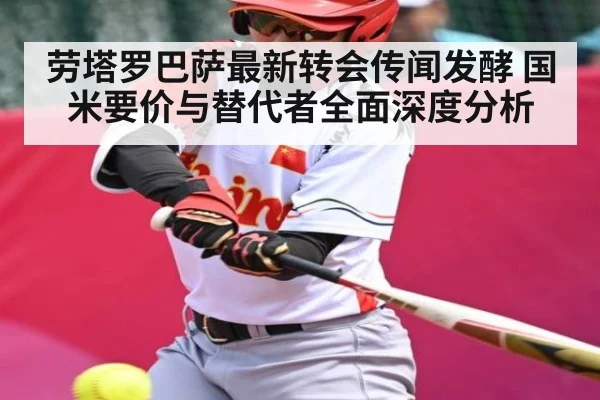 劳塔罗巴萨最新转会传闻发酵 国米要价与替代者全面深度分析